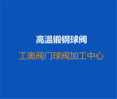 高溫鍛鋼球閥-加工視頻